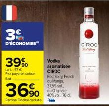 3  D'ÉCONOMIES"  39%  Le L:57 € Prix payé on caisse Sot  36%  Remise Ficodédute  Vodka aromatisée  CIROC Red Berry Peach ou Mango, 37,5% vol. ou Originale, 40% vol., 70 cl  CROC Sid Tary 