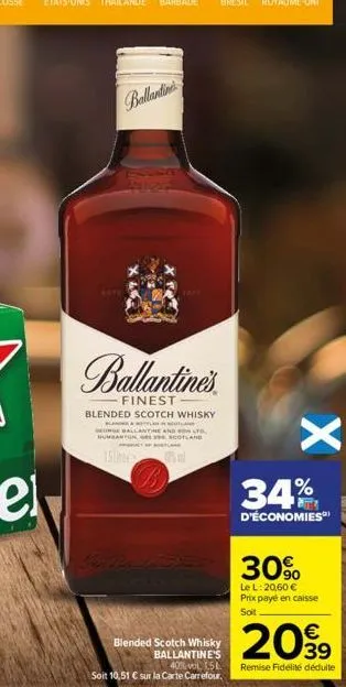 ballantine  ballantine's  finest blended scotch whisky  morge ballantine  15 %  blended scotch whisky ballantine's  40% vol 15  soit 10,51 € sur la carte carrefour.  x  34%  d'économies  30%  le l: 20