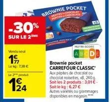 -30%  sur le 2  vendusel  19  lekg: 7,38 €  le 2 produt  brownie pocket  pepiscocolate  mutri-score  brownie pocket carrefour classic aux pépites de chocolat ou chocolat noisettes, x8, 240g. soit les 