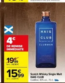 4.€  de remise immédiate  1999  le l: 28,56 €  15.99  le l: 2284 €  haig  club  t  clubman  scotch whisky single malt haig club clubman, 40% vol, 70 d. 