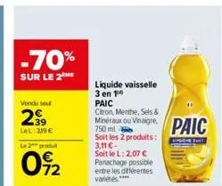 -70%  sur le 2the  vendu seul  2⁹99  39  lel: 319 €  le 2 produ  0922  liquide vaisselle 3 en 10  3,11 €- soit le l: 2,07 € panachage possible entre les différentes  variétés ****  paic  citron, menth