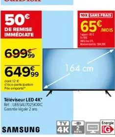 69999  6499⁹9  dont 12 € d'éco-participation pixemporte  téléviseur led 4k* ret: ue6sau7025koxc garantie légale 2 ans  samsung  tv  4k  10x sans frais  65€ mois  €  bis wa 0% m84.00  164 cm  energie  