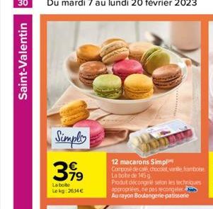 Saint-Valentin  Simple  399  La boite Lokg: 2614 €  12 macarons Simpl Composé de cale, chocolat, vanile framboe La bote de 145 g  Produt décongelé selon les techniques appropriées, ne pas recongeler A