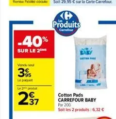 -40%  sur le 2  vendu sou  395  le paquet  le 2 produt  237  produits  carrefour  cotton page  cotton pads carrefour baby par 200 soit les 2 produits: 6,32 € 