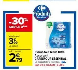 vendu soul  399  le poquat  -30%  sur le 2eme  le 2 produt  2,99  produits  carrefour  fential  ultra  absorption  essuie-tout blanc ultra absorbant carrefour essential le paquet de 6 rouleaux soit le