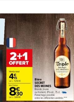 2+1  OFFERT  Vendused  4€  LeL:5.53 €  Les 3 pour  8.30  Le L: 369 €  Bière SECRET  DES MOINES  Blonde, brune  Tra  Triple  SECRET  DES MOINES  ou froment, 8% vol, 75 d. Panachage possible  entre les 