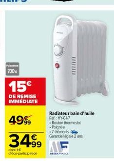 700  15€  DE REMISE IMMÉDIATE  49%  €  34.⁹9  dont 1€ d'éco-participation  ||||||  Radiateur bain d'huile Ref. HY-G1-7  -Bouton thermostat -Poignée -7 elements e Garantie légale 2 ans 