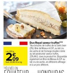 Les 100g  209  Solt 20,90 € lokg  Duo Royal saveur truffes "Aux brisures de truffes de la Saint-Jean (3%). Brie de Meaux A.O.P., au lait cru de vache et de fromage double crème au lait pasteurisé save