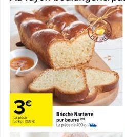 3€  La ploce Lekg: 750 €  Brioche Nanterre pur beurre La pièce de 400 g. 