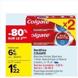 -80%  SUR LE 2  Vendu seul  6%  LeL:40,67 €  Le 2 produt  Colgate  olgate®  Dentifrice  COLGATE  Blancheur Instant, Blancheur  1 Teinte, Natural Argile ou Natural Charbon, 2x 75 ml.  Soit les 2 produi