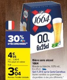 30%  D'ÉCONOMIES  1064  4⁹5  LeL 2,90 € Prix payé en casse Sot  1664  0.0  6x25cl  Bière sans alcool 1664  Blonde ou blanche, 0.0% vol. 6x25cl  304  Soit 1,31 € sur la Carte Carrefour.  Autres variété