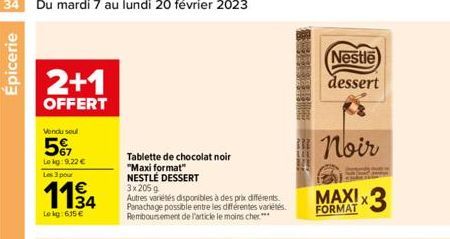 Épicerie  2+1  OFFERT  Vendu soul  5%  Lokg: 9.22 €  Les 3 pour  1194  Lekg: 615 €  Tablette de chocolat noir "Maxi format"  NESTLÉ DESSERT  3x205 g  Autres variétés disponibles à des prix différents.