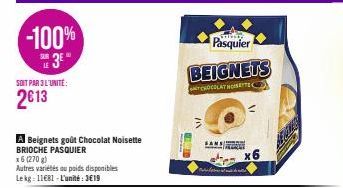 -100%  SOIT PAR 3 L'UNITÉ:  2013  A Beignets goût Chocolat Noisette  BRIOCHE PASQUIER  x6 (270 g)  Autres variétés ou poids disponibles Lekg: 11681-L'unité:3€19  Enter  Pasquier  BEIGNETS  CHOCOLAT NO