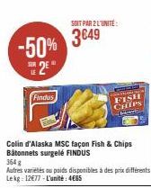-50% 3849  2€  Findus  SOIT PAR 2 L'UNITE:  Colin d'Alaska MSC façon Fish & Chips Bâtonnets surgelé FINDUS  364 g  Autres variétés ou poids disponibles à des prix différents Lekg: 12€77-L'unité: 4€65 
