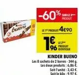 bueno  -60%  surle2 produit  produ 4€90 € - 96 dentique  produt  kinder bueno  les 8 sachets de 2 barres-344 g.  les deux produits: 6,86 €  soit l'unité: 3,43 €. soit le kilo: 9,97 €. 