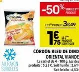 oriental viander  do now  dinde  -50% % sur lez  produt  letproduit 3€.49 16  y  le2 produit identique  cordon bleu de dinde oriental viandes  le sachet de 4-100 g. les deux produits: 5,23 €. soit l'u