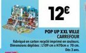 12€  POP UP XXL VILLE CARREFOUR Fabriqué en carton recyclé imprimé en couleurs. Dimensions dépliées: L109 cm x H70cm x 70 cm.  Des 3 ans. 