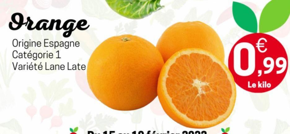 Orange  Origine Espagne Catégorie 1 Variété Lane Late  € U,99  Le kilo 