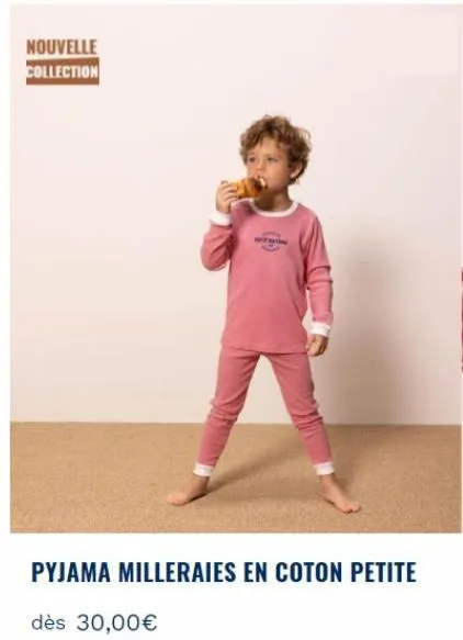 nouvelle collection  pyjama milleraies en coton petite  dès 30,00€ 