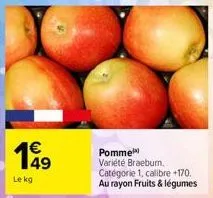 1€  199  le kg  pomme variété braeburn. catégorie 1, calibre +170. au rayon fruits & légumes 