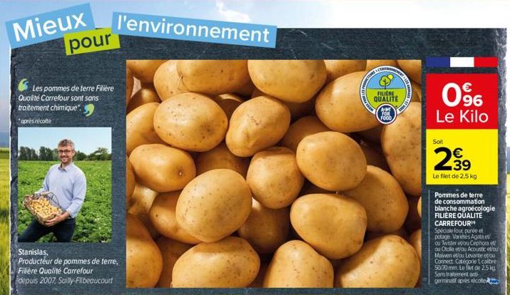 Mieux  pour  Les pommes de terre Filière Qualité Carrefour sont sans traitement chimique" *apres récolte  Stanislas,  Producteur de pommes de terre, Filière Qualité Carrefour depuis 2007. Sailly-Flibe