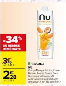 -34%  DE REMISE IMMÉDIATE  3  45  Le L:3,45 €  228  Le L:2.28 €  ՈՄ  Smoothie  B Smoothie NU Orange Mangue Passion, Fraise Banane, Ananas Banane Coco, Grenade Acai Cranberry L Autres variétés ou gramm