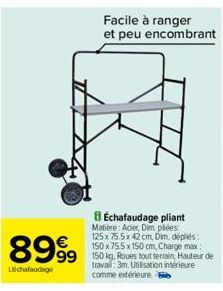 8999  Léchafaudage  BÉchafaudage pliant Matière: Acier, Dim plées 125 x 75.5x 42 cm, Dim. dépliés:  150 x 75.5 x 150 cm, Charge max: 99 150 kg, Roues tout terrain, Hauteur de trava: 3m. Utilisation in