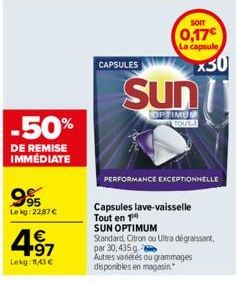 -50%  DE REMISE IMMÉDIATE  995  Le kg:22,87 €  €  4⁹7  Lekg: 11,43 €  CAPSULES  SOIT  0,17€  La capsule  Sun  OPTIMUM  PERFORMANCE EXCEPTIONNELLE  Capsules lave-vaisselle Tout en 1  SUN OPTIMUM  x30  