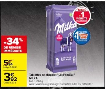 -34%  DE REMISE IMMÉDIATE  594  Le kg:9,90 €  392  Lekg: 6,53 €  Milka  FAMILIAL  DISSER  Au Lait du Pars ipin  Tablettes de chocolat "Lot Familial"  MILKA Lait, 6x 100 g  Autres variétés ou grammages