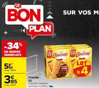 LE  BON  +  -34%  DE REMISE IMMÉDIATE  84 Lekg: 7,30 €  €  Lekg: 481€  PLAN  AKIR ALLR  Cracotte  LU  Chocolat, Framboise ou Fraise, 4x 200 g.  LUCRACOtte LUCRACotte LOT  x4  MALA w 