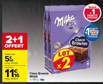 Vendu seul  5%B  Lekg: 15.50€  2+1  OFFERT  Les 3 pour  1116  €  Lokg: 10,33 €  Choco Brownie MILKA  2x180 g  Milka  LOT  x2  6x  +  VIGNETTE  www  Choco Brownie  Tefal  POCHETTE 