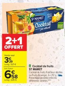 2+1  OFFERT  Vendu seul  399  Lokg: 5,07 €  Les 3 pour  658  Lekg: 3,45 €  St MAMET  #fruits  Cocktail  jus natural  FIGH  8 Cocktail de fruits ST MAMET  Cocktail de fruits, Fraicheur des lles ou Frui