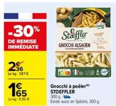 -30%  DE REMISE  IMMÉDIATE  36 Le kg: 7,87 €  €  165  Lekg: 5,50 €  Stoffler  GNOCCHI ALSACIEN  Gnocchi à poëler STOEFFLER  300 g Existe aussi en Spätzle, 300 g.  NB 10 