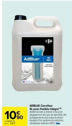 10%  Le bidon SL Le L: 258 €  AdBlue® 12241  ADBLUE Carrefour 5L avec flexible intégré Additif servant à réduire le taux de dégagement des gaz de type NOx des échappements des moteurs diesel équipés d