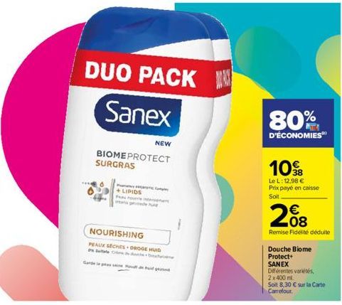 DUO PACK  Sanex  BIOMEPROTECT SURGRAS  +LIPIDS Free  NEW  NOURISHING  PEAUX SECHES DROGE HUID  De  Garden Houd de huid ge  80%  D'ÉCONOMIES  10  Le L: 12,98 € Prix payé en caisse Soit  € 08  Remise Fi