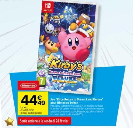 Nintendo  a  SINTERNE  SWITCH  44%9  Le jeu dont 0,02 € déco-participation  Sortie nationale le vendredi 24 février  Kirby's  Return to Dream Land LUXE  Jeu "Kirby Return to Dream Land Deluxe" 49 pour