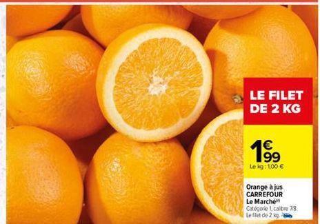 LE FILET DE 2 KG  €  19⁹9  Le kg: 1,00 €  Orange à jus CARREFOUR Le Marché Catégorie 1, calibre 7/8. Le filet de 2 kg. 