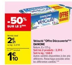 Vendu seul  2  Lekg: 2.21€  -50%  SUR LE 2 ME  Le 2 produ  1€  10  DA  Suck  DANONE  Veloute  Moline  OFFRE  Velouté "Offre Découverte DANONE  Nature, 8 x 125g  Soit les 2 produits: 3,31 € - Soit le k