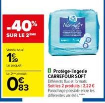 -40%  SUR LE 2THE  Vendu soul  199  Le paquet le 2 produt  0⁹  083  Normal+  20  Protège-lingerie CARREFOUR SOFT Différents flux et formats. Soit les 2 produits: 2,22 € Panachage possible entre les di