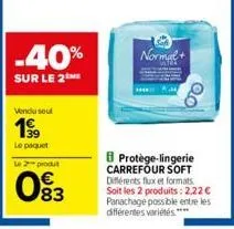 -40%  sur le 2the  vendu soul  199  le paquet le 2 produt  0⁹  083  normal+  20  protège-lingerie carrefour soft différents flux et formats. soit les 2 produits: 2,22 € panachage possible entre les di