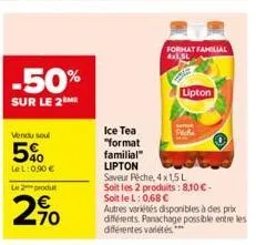 -50%  sur le 2  vendu soul  5%  lel: 0,90 €  le 2 produt  270  ice tea  "format  familial"  lipton  format familial  4x1,5l  cate  lipton  peche  saveur pêche, 4 x 1,5l  soit les 2 produits: 8,10 € - 