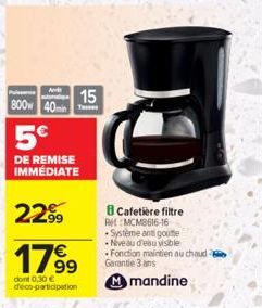 Avvit  800 40min  5€  DE REMISE IMMÉDIATE  2299  1799  dont 0,30 € déco-participation  15  B Cafetière filtre  RMCM8616-16 -Système anti goutte •Niveau d'eau visible  Fonction maintien au chaud-Garant