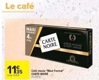 le café  115  lokg: 11,35 €  maxi format  4x  250  carte noire  café moulu "maxi format" carte noire 4x 250 g  arome intense & goot unique  for arabick 
