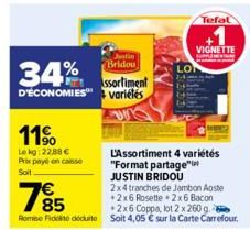 34%  Assortiment D'ÉCONOMIES™ variétés  11⁹  Lekg: 22,88 € Prix paye en caisse Soit  Justin Bridou  LO  L'Assortiment 4 variétés "Format partage"  JUSTIN BRIDOU  Tefal  VIGNETTE 