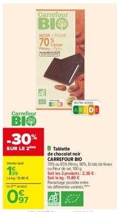 Carrefour  BIO  -30%  SUR LE 2 ME  Vendu seul  199  Lekg: 11,90 €  Le 2 produt  097  Carrefour  BIO  NOIR-PUUR  70 Cacao  Pérou - Peru  NUTRI-SCORE  Tablette  de chocolat noir CARREFOUR BIO  70% ou 85