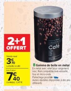 2+1  OFFERT  Vendu seul  3%  La boite à colo Les 3 pour  40 Lune): 2,47 €  Café  fit  B Gamme de boite en métal En métal avec relief pour rangement viac Non compatible lave-vaissele, four et micro-ond