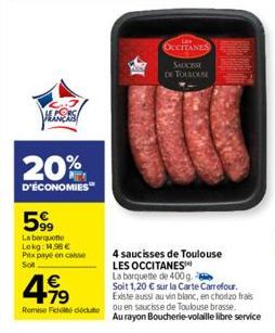 HARG  20%  D'ÉCONOMIES  599  La barquette Lokg: 1.98€ Prix paye en conse  Soft  €  4.99  79  Remise Fico due  1  OCCITANES SAUCISSE  DE TOULOUSE  4 saucisses de Toulouse  LES OCCITANES  La barquette d