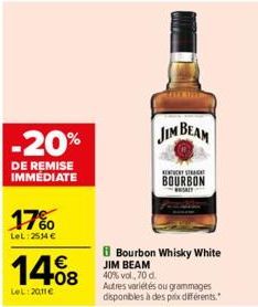 -20%  DE REMISE IMMÉDIATE  17%  LeL: 2534 €  1408  LeL:2011€  JIM BEAM  STRAT  BOURBON  SKIT  Bourbon Whisky White JIM BEAM 40% vol, 70 d.  Autres variétés ou grammages disponibles à des prix différen