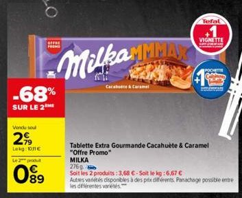 Vendu soul  2,99  Lekg: 1011€  Le 2 produt  -68%  SUR LE 2 ME  89  OFFRE  PREM  Milka MMMAY  Cacahute & Caramel  Tefal  Tablette Extra Gourmande Cacahuète & Caramel "Offre Promo"  VIGNETTE  MILKA  276