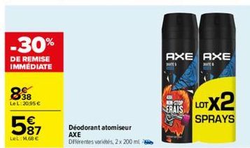 -30%  DE REMISE IMMÉDIATE  898  Le L:20,95 €  €  597  LeL: 1,68 €  Déodorant atomiseur AXE Différentes variétés, 2 x 200 ml  AXE AXE  MATE  ERAIS  LOTX2  SPRAYS 